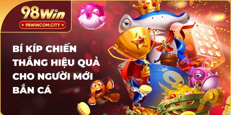 Bí kíp chiến thắng hiệu quả cho người mới bắn cá