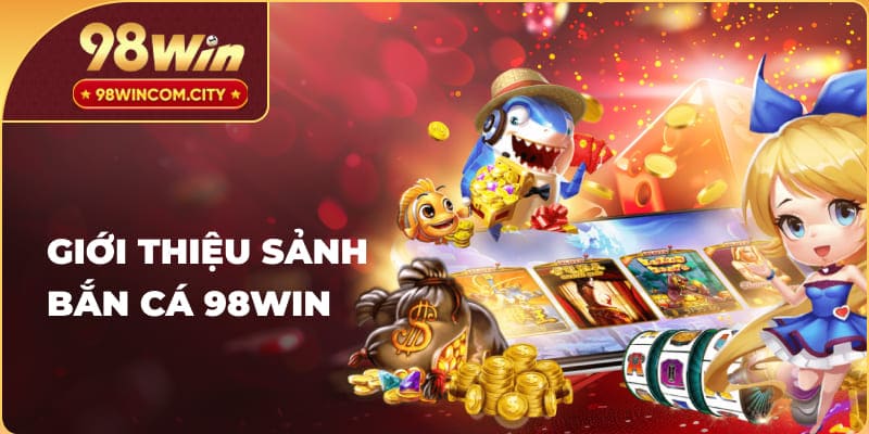 Giới thiệu sảnh bắn cá 98Win