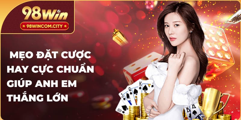 Mẹo đặt cược hay cực chuẩn giúp anh em thắng lớn