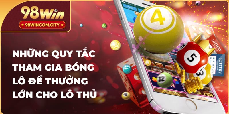 Những quy tắc tham gia bóng lô đề thưởng lớn cho lô thủ
